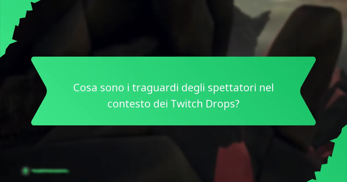 Cosa sono i traguardi degli spettatori nel contesto dei Twitch Drops?